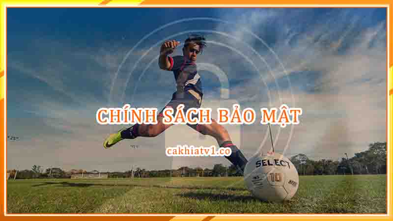 Chính Sách Bảo Mật tại CakhiaTV