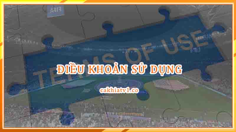 Điều khoản sử dụng CakhiaTV Điều khoản sử dụng CakhiaTV